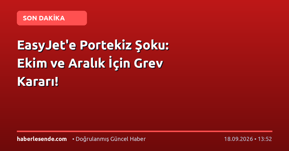 EasyJet'e Portekiz Şoku: Ekim ve Aralık İçin Grev Kararı!