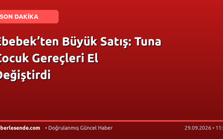Ebebek’ten Büyük Satış: Tuna Çocuk Gereçleri El Değiştirdi