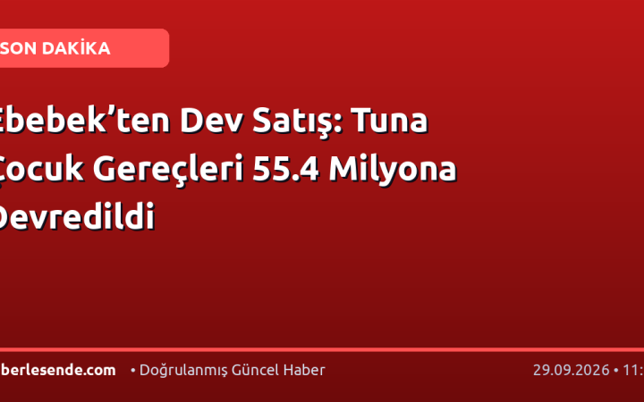Ebebek’ten Dev Satış: Tuna Çocuk Gereçleri 55.4 Milyona Devredildi