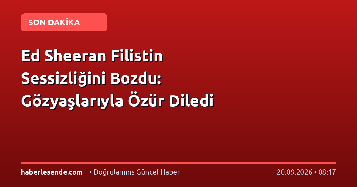 Ed Sheeran Filistin Sessizliğini Bozdu: Gözyaşlarıyla Özür Diledi