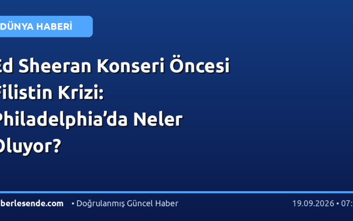 Ed Sheeran Konseri Öncesi Filistin Krizi: Philadelphia’da Neler Oluyor?