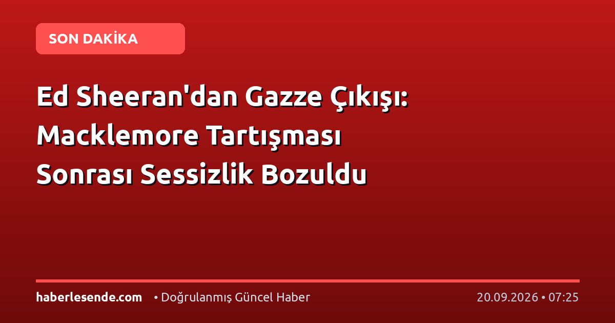 Ed Sheeran'dan Gazze Çıkışı: Macklemore Tartışması Sonrası Sessizlik Bozuldu