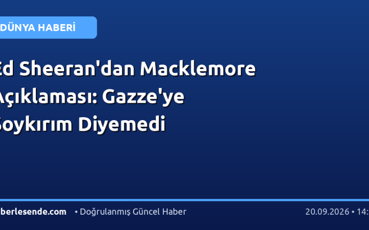 Ed Sheeran'dan Macklemore Açıklaması: Gazze'ye Soykırım Diyemedi