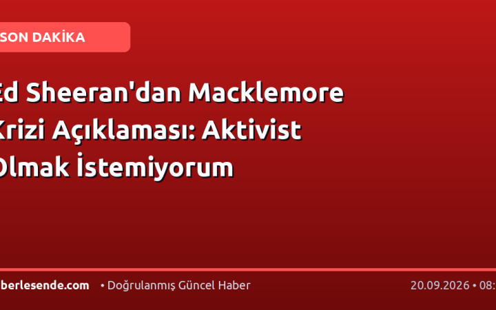 Ed Sheeran'dan Macklemore Krizi Açıklaması: Aktivist Olmak İstemiyorum