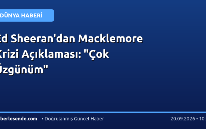 Ed Sheeran'dan Macklemore Krizi Açıklaması: "Çok Üzgünüm"