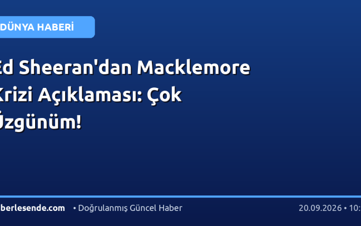 Ed Sheeran'dan Macklemore Krizi Açıklaması: Çok Üzgünüm!