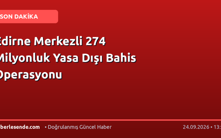 Edirne Merkezli 274 Milyonluk Yasa Dışı Bahis Operasyonu