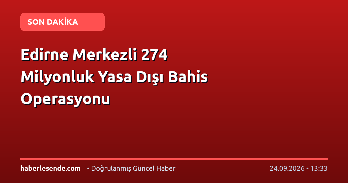Edirne Merkezli 274 Milyonluk Yasa Dışı Bahis Operasyonu