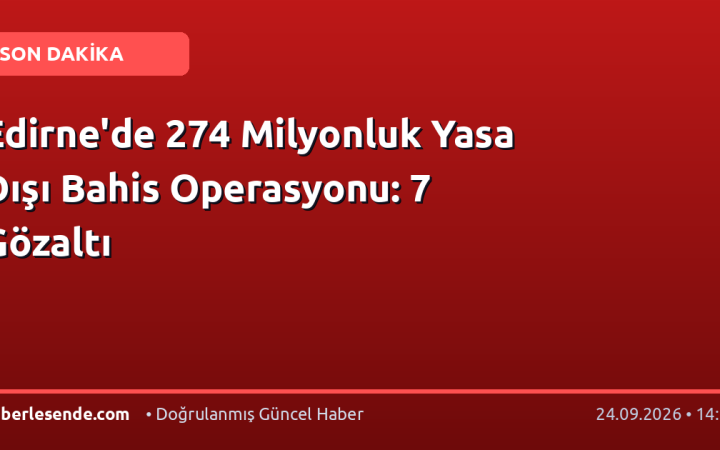 Edirne'de 274 Milyonluk Yasa Dışı Bahis Operasyonu: 7 Gözaltı