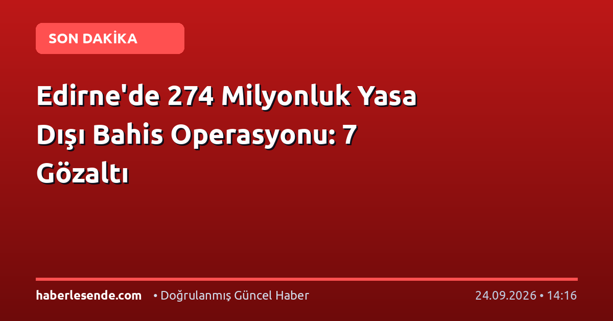 Edirne'de 274 Milyonluk Yasa Dışı Bahis Operasyonu: 7 Gözaltı