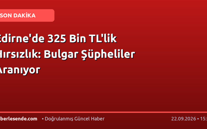 Edirne'de 325 Bin TL'lik Hırsızlık: Bulgar Şüpheliler Aranıyor