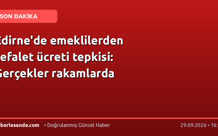 Edirne'de emeklilerden sefalet ücreti tepkisi: Gerçekler rakamlarda