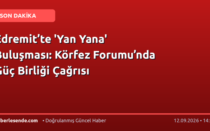 Edremit’te 'Yan Yana' Buluşması: Körfez Forumu’nda Güç Birliği Çağrısı