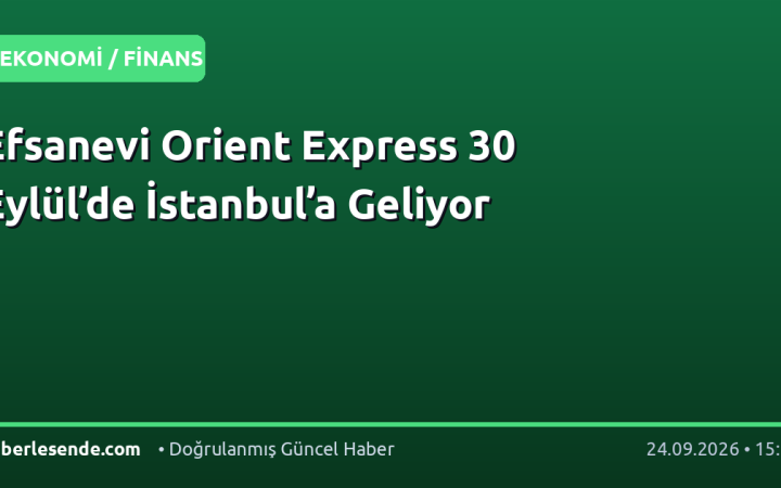 Efsanevi Orient Express 30 Eylül’de İstanbul’a Geliyor