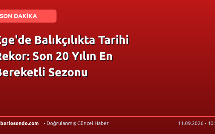 Ege'de Balıkçılıkta Tarihi Rekor: Son 20 Yılın En Bereketli Sezonu