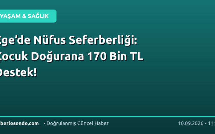 Ege’de Nüfus Seferberliği: Çocuk Doğurana 170 Bin TL Destek!