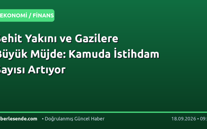 Şehit Yakını ve Gazilere Büyük Müjde: Kamuda İstihdam Sayısı Artıyor
