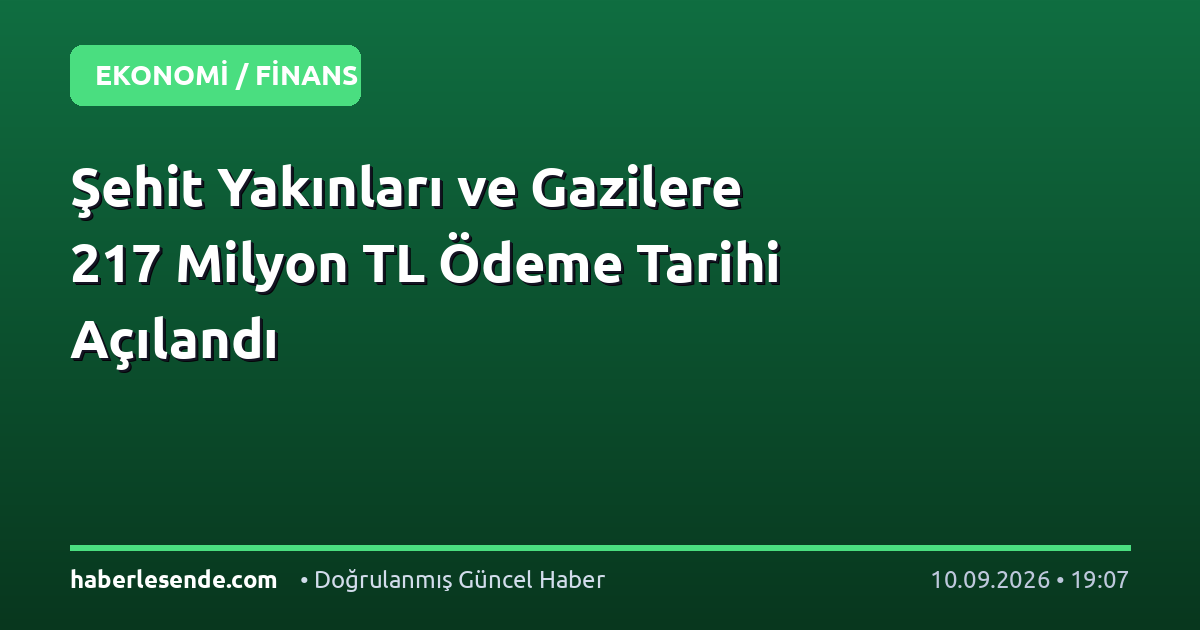 Şehit Yakınları ve Gazilere 217 Milyon TL Ödeme Tarihi Açılandı