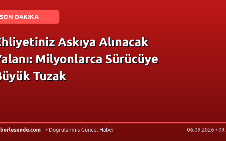 Ehliyetiniz Askıya Alınacak Yalanı: Milyonlarca Sürücüye Büyük Tuzak