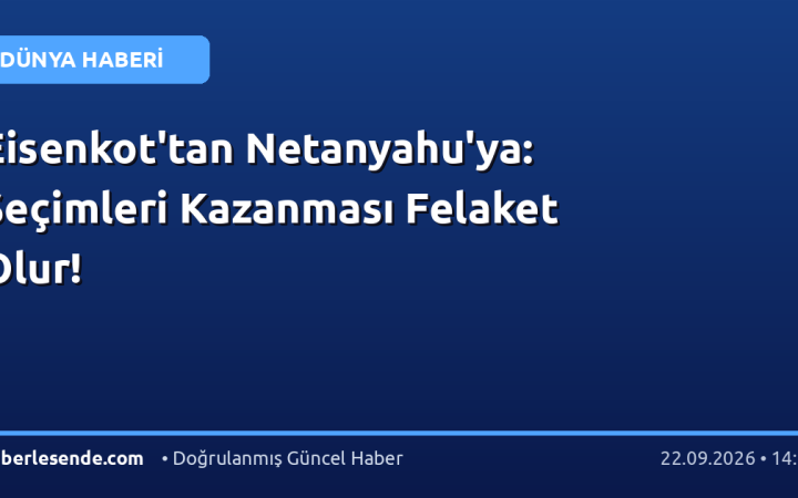 Eisenkot'tan Netanyahu'ya: Seçimleri Kazanması Felaket Olur!