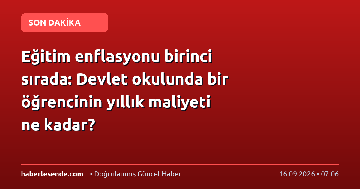 Eğitim enflasyonu birinci sırada: Devlet okulunda bir öğrencinin yıllık maliyeti ne kadar?
