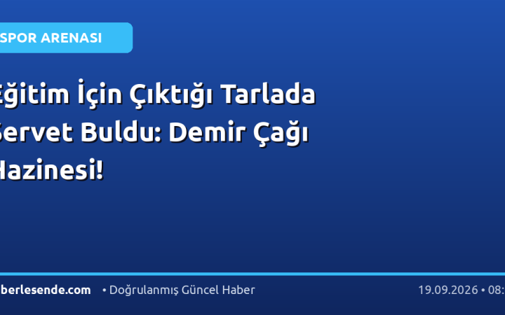 Eğitim İçin Çıktığı Tarlada Servet Buldu: Demir Çağı Hazinesi!