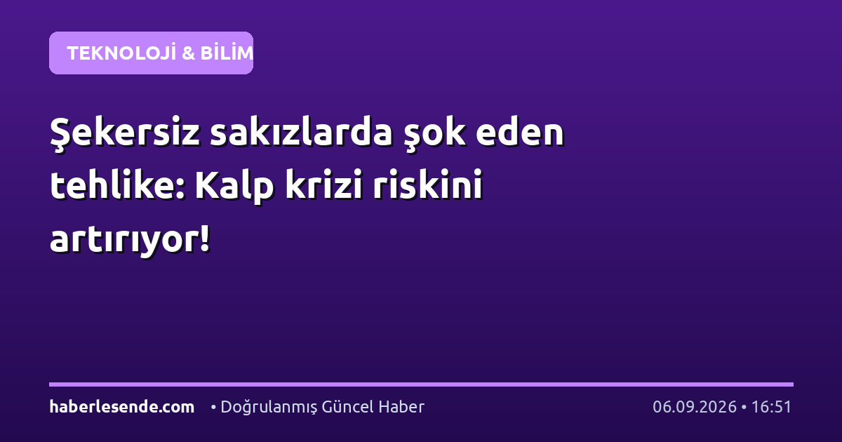 Şekersiz sakızlarda şok eden tehlike: Kalp krizi riskini artırıyor!