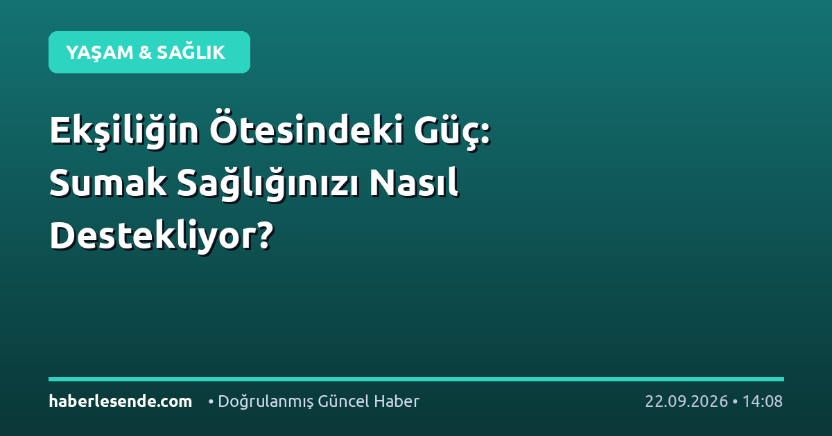 Ekşiliğin Ötesindeki Güç: Sumak Sağlığınızı Nasıl Destekliyor?