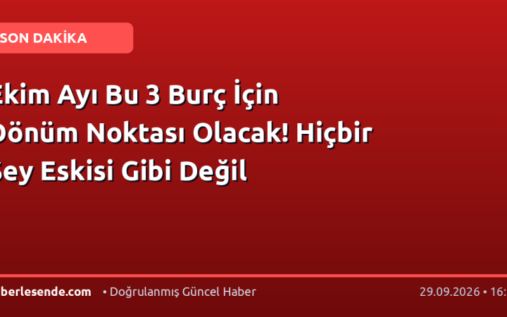 Ekim Ayı Bu 3 Burç İçin Dönüm Noktası Olacak! Hiçbir Şey Eskisi Gibi Değil