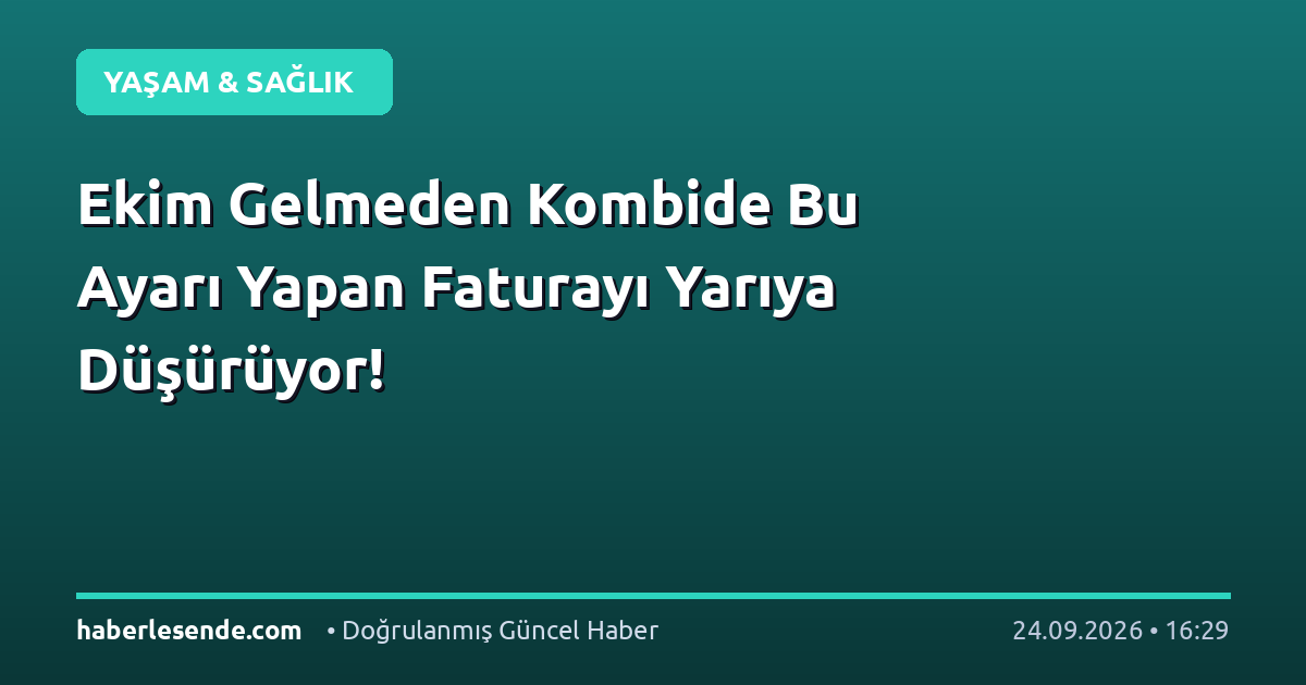 Ekim Gelmeden Kombide Bu Ayarı Yapan Faturayı Yarıya Düşürüyor!