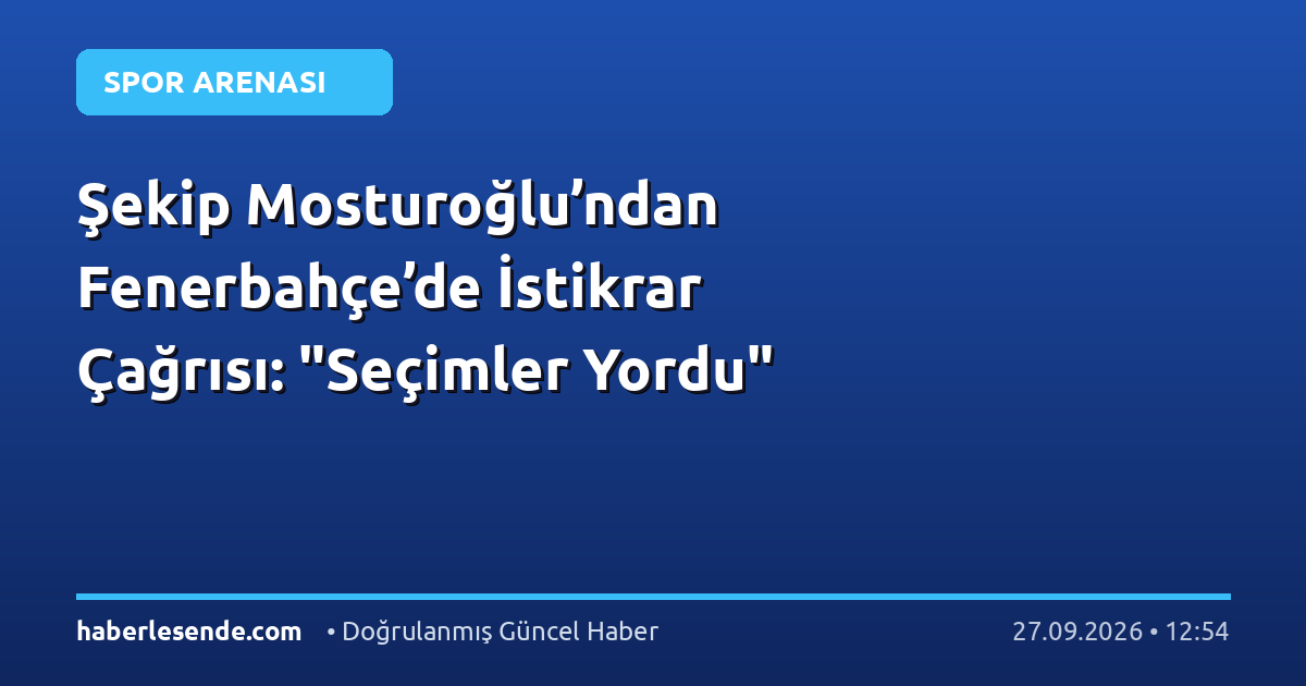 Şekip Mosturoğlu’ndan Fenerbahçe’de İstikrar Çağrısı: "Seçimler Yordu"