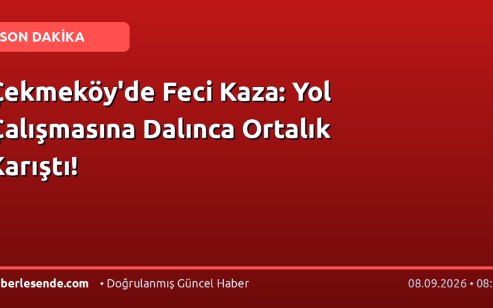 Çekmeköy'de Feci Kaza: Yol Çalışmasına Dalınca Ortalık Karıştı!