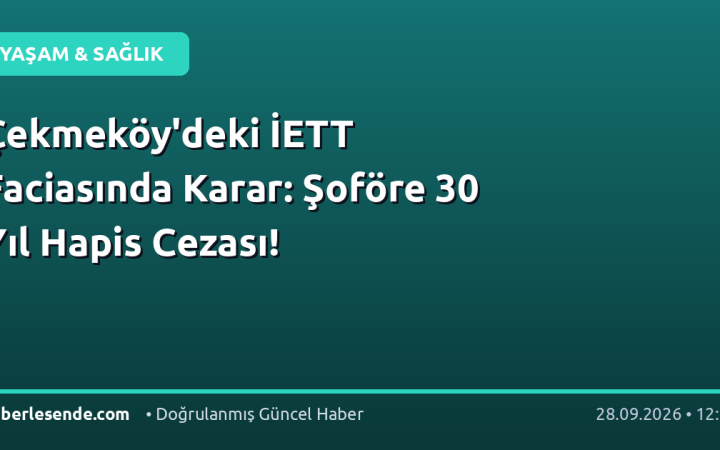 Çekmeköy'deki İETT Faciasında Karar: Şoföre 30 Yıl Hapis Cezası!