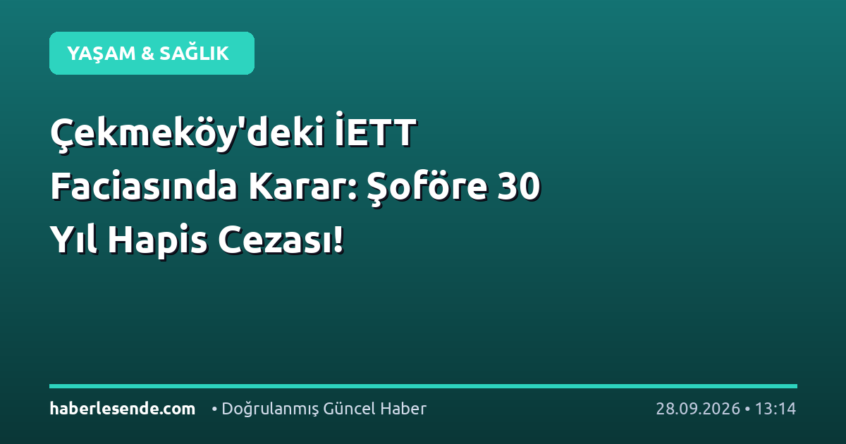Çekmeköy'deki İETT Faciasında Karar: Şoföre 30 Yıl Hapis Cezası!