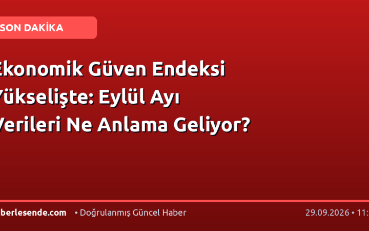 Ekonomik Güven Endeksi Yükselişte: Eylül Ayı Verileri Ne Anlama Geliyor?