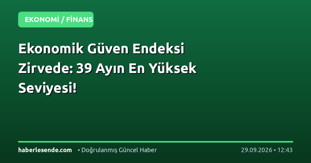 Ekonomik Güven Endeksi Zirvede: 39 Ayın En Yüksek Seviyesi!