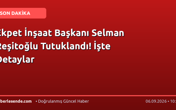 Ekpet İnşaat Başkanı Selman Reşitoğlu Tutuklandı! İşte Detaylar