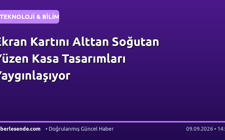 Ekran Kartını Alttan Soğutan Yüzen Kasa Tasarımları Yaygınlaşıyor