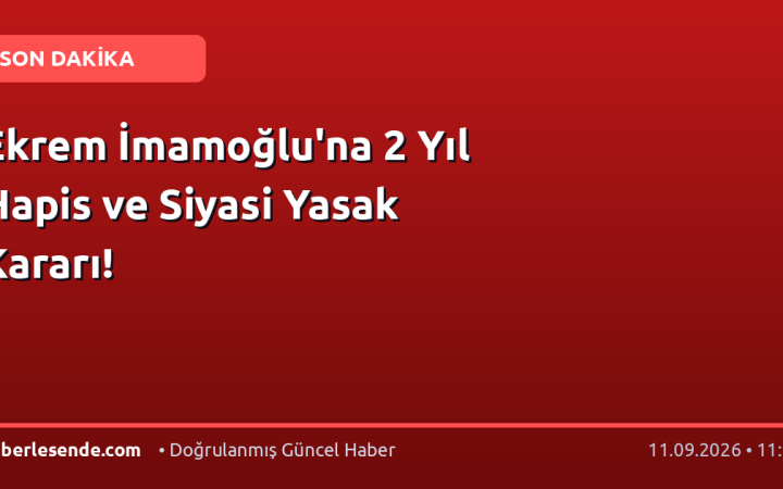 Ekrem İmamoğlu'na 2 Yıl Hapis ve Siyasi Yasak Kararı!