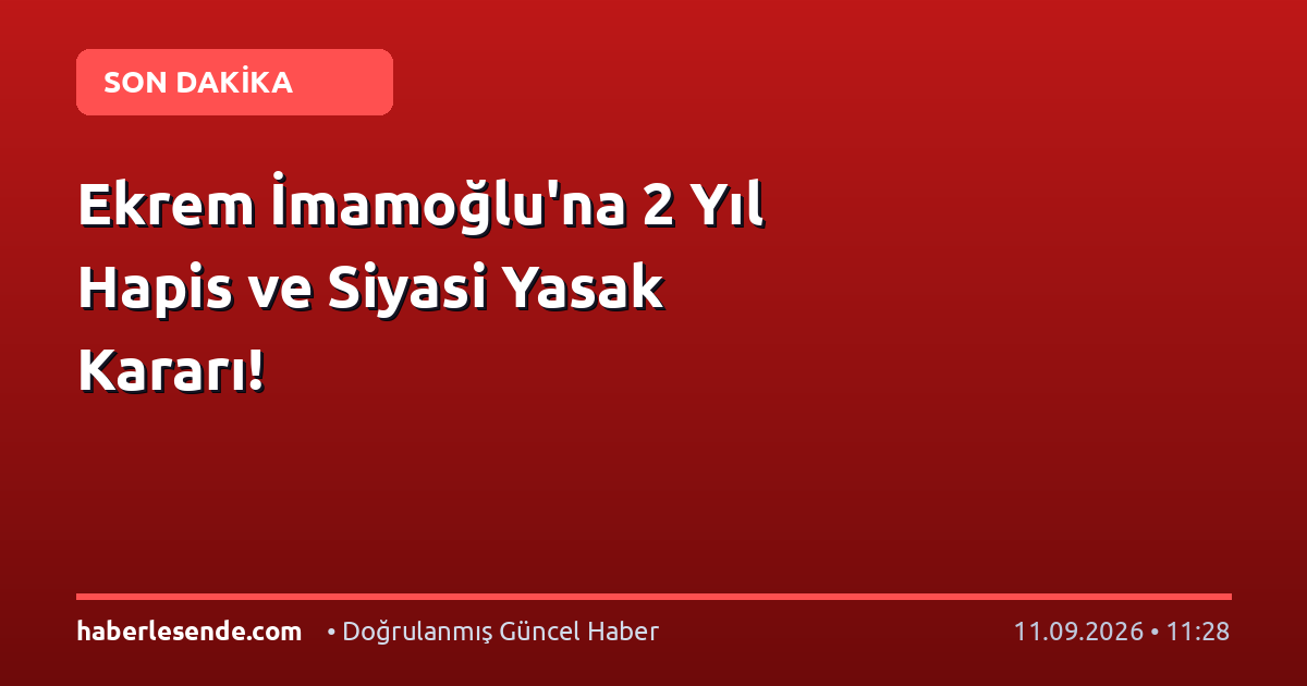 Ekrem İmamoğlu'na 2 Yıl Hapis ve Siyasi Yasak Kararı!