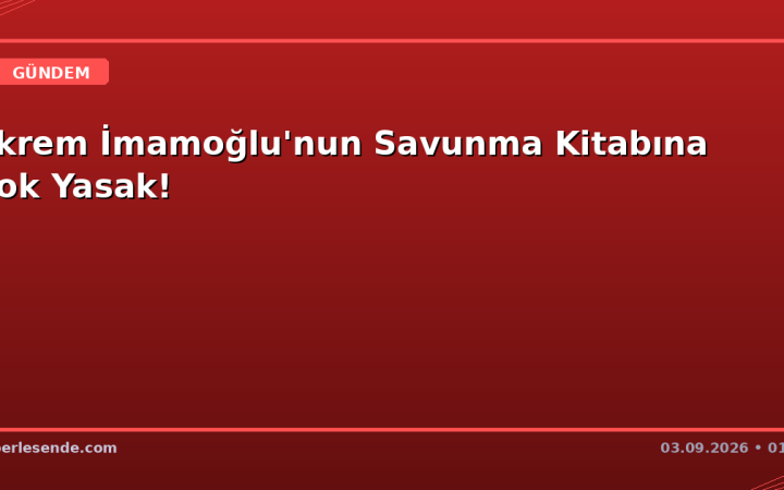 Ekrem İmamoğlu'nun Savunma Kitabına Şok Yasak!