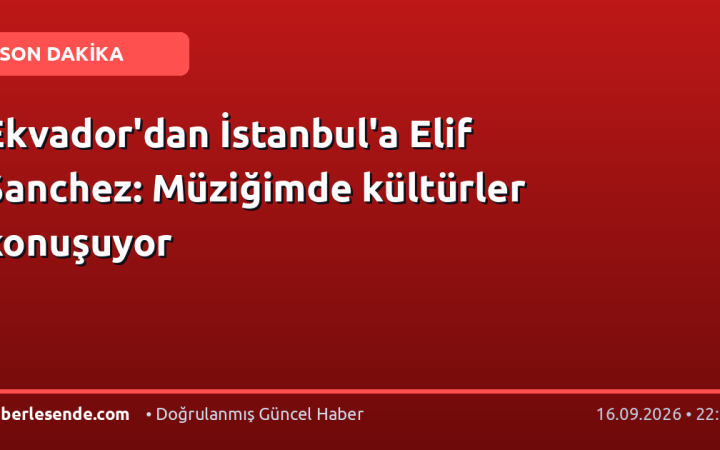 Ekvador'dan İstanbul'a Elif Sanchez: Müziğimde kültürler konuşuyor