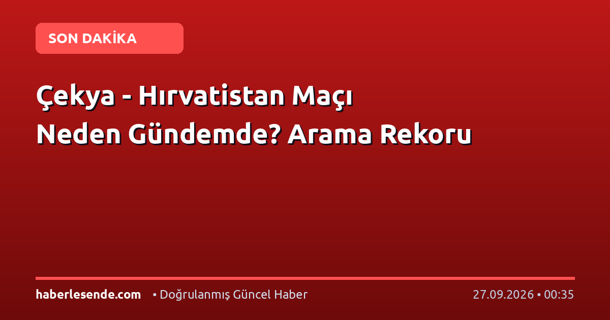 Çekya - Hırvatistan Maçı Neden Gündemde? Arama Rekoru