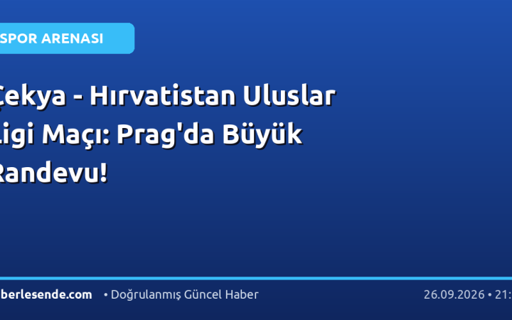 Çekya - Hırvatistan Uluslar Ligi Maçı: Prag'da Büyük Randevu!