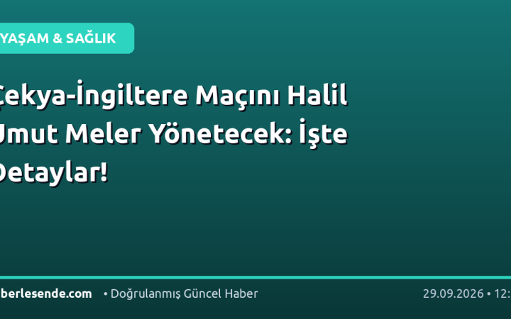 Çekya-İngiltere Maçını Halil Umut Meler Yönetecek: İşte Detaylar!