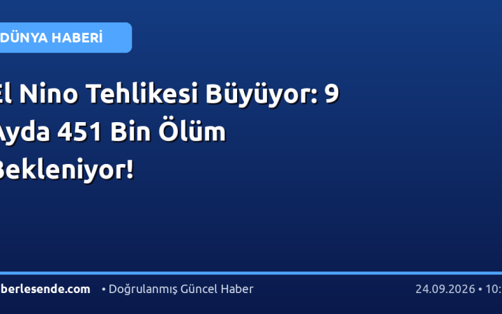 El Nino Tehlikesi Büyüyor: 9 Ayda 451 Bin Ölüm Bekleniyor!