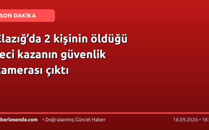 Elazığ’da 2 kişinin öldüğü feci kazanın güvenlik kamerası çıktı
