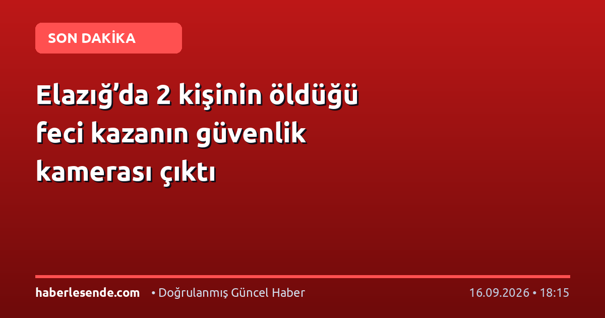 Elazığ’da 2 kişinin öldüğü feci kazanın güvenlik kamerası çıktı