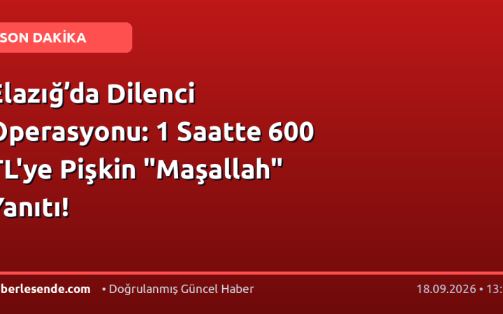 Elazığ’da Dilenci Operasyonu: 1 Saatte 600 TL'ye Pişkin "Maşallah" Yanıtı!