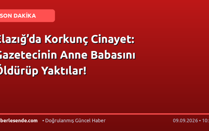 Elazığ’da Korkunç Cinayet: Gazetecinin Anne Babasını Öldürüp Yaktılar!